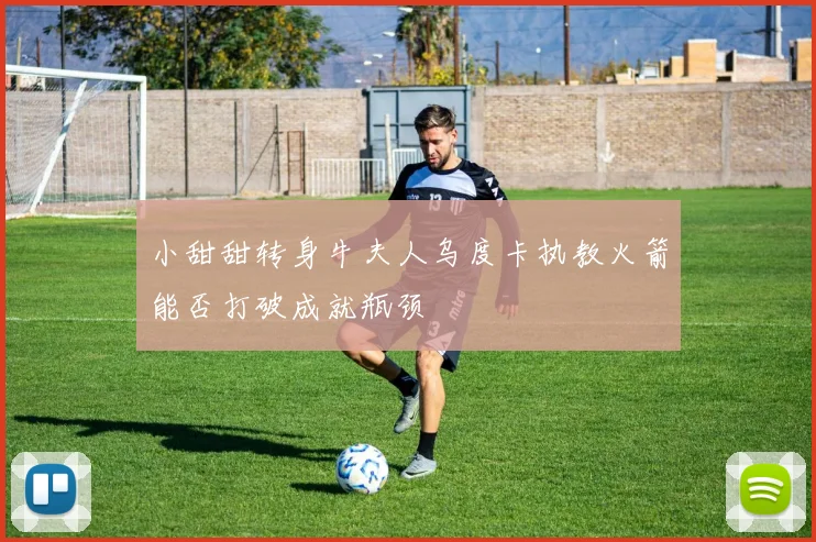 小甜甜转身牛夫人乌度卡执教火箭能否打破成就瓶颈