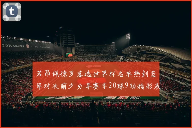 若昂佩德罗落选世界杯名单热刺蓝军对决前夕分享赛季20球9助精彩表现