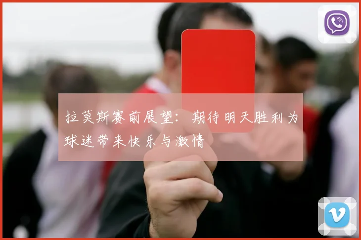 拉莫斯赛前展望：期待明天胜利为球迷带来快乐与激情